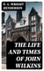 The Life and Times of John Wilkins - Warden of Wadham College, Oxford; Master of Trinity College, Cambridge; and Bishop of Chester