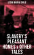 Slavery's Pleasant Homes & Other Tales - The Quadroons, Charity Bowery, The Emancipated Slaveholders, Anecdote of Elias Hicks, The Black Saxons & Jan and Zaida