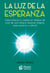 La Luz de la Esperanza - Cómo enfocar tu camino en tiempos de crisis de una manera racional, mágica, sana, positiva y natural