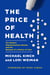The Price of Health - The Modern Pharmaceutical Enterprise and the Betrayal of a History of Care