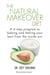 The Natural Makeover Diet - A 4-step Program to Looking and Feeling Your Best from the Inside Out