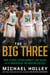 The Big Three - Paul Pierce, Kevin Garnett, Ray Allen, and the Rebirth of the Boston Celtics