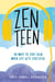 Zen Teen - 40 Ways to Stay Calm When Life Gets Stressful
