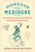 Monsieur Mediocre - One American Learns the High Art of Being Everyday French