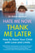 Hate Me Now, Thank Me Later - How to raise your kid with love and limits