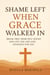 Shame Left When Grace Walked In: Break Free from Self-Doubt and Live the Life God Designed for You