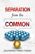 Separation from the Common - Special Series, #3