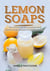 Lemon Soaps, The Collection of Uncomplicated Lemon Soap Recipes for Attractive Skin - Homemade Lemon Soaps, #8