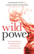 Wild Power - Discover the Magic of Your Menstrual Cycle and Awaken the Feminine Path to Power