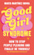 Good Girl Syndrome - How to Stop People Pleasing and Finally Be Yourself