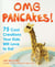 OMG Pancakes! - 75 Cool Creations Your Kids Will Love to Eat