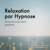 Relaxation par Hypnose: Vivre le moment présent - Vivre le moment présent