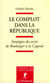 Le complot dans la République - Stratégies du secret de Boulanger à la Cagoule