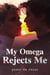My Omega Rejects Me