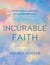 Incurable Faith - 120 Devotions of Lasting Hope for Lingering Health Issues