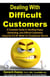 Dealing with Difficult Customers: A Complete Guide to Handling Angry, Demanding, and Difficult Customers Using the N.E.W. Model for Exceptional Service