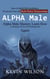 Alpha Male: Alpha Male Mastery Learn How to Dominate & Never Be Disrespected Again (How to Build Self-confidence Overcome Fear and Build Better Relationships)