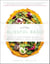 Blissful Basil - Over 100 Plant-Powered Recipes to Unearth Vibrancy, Health, and Happiness