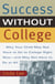 Success Without College - Why Your Child May Not Have to Go to College Right Now--and May Not Have to Go At All