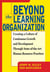 Beyond The Learning Organization - Creating a Culture of Continuous Growth and Development through State-of-the-Art Human Resource Practicies