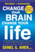 Change Your Brain, Change Your Life (Revised and Expanded) - The Breakthrough Program for Conquering Anxiety, Depression, Obsessiveness, Lack of Focus, Anger, and Memory Problems