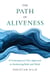 The Path of Aliveness - A Contemporary Zen Approach to Awakening Body and Mind