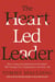 The Heart-Led Leader - How Living and Leading from the Heart Will Change Your Organization and Your Life