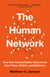 The Human Network - How Your Social Position Determines Your Power, Beliefs, and Behaviors