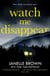 Watch Me Disappear - They think she is dead. But what if the truth is even worse?