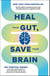Heal Your Gut, Save Your Brain - The Five Pillars of Enhancing Your Gut and Optimizing Your Cognitive Health