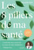 Les 8 piliers de ma santé - Comment être acteur de sa santé en toute simplicité