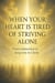 When Your Heart Is Tired of Striving Alone