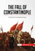 The Fall of Constantinople - The Brutal End of the Byzantine Empire