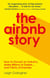 The Airbnb Story - How Three Guys Disrupted an Industry, Made Billions of Dollars … and Plenty of Enemies