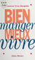 Bien manger, mieux vivre - Ou comment apprendre à équilibrer son alimentation pour préserver sa santé sans sacrifier les plaisirs de la table