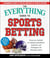 The Everything Guide to Sports Betting - From Pro Football to College Basketball, Systems and Strategies for Winning Money