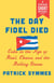 The Day Fidel Died - Cuba in the Age of Raúl, Obama, and the Rolling Stones