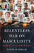 The Relentless War on Masculinity: Does it Ever End?