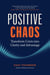 Positive Chaos: Transform Crisis into Clarity and Advantage