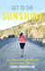 Get to the Sunshine - Life Lessons that Brought Me to the Western States Finish Line