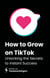 How to Grow on TikTok: Unlocking the Secrets to Instant Success