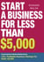 Start a Business for Less Than $5,000 - From Accountant to Window-Washing Service, 125+ Profitable Business Startups for Under $5,000