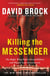 Killing the Messenger - The Right-Wing Plot to Derail Hillary and Hijack Your Government