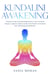 Kundalini Awakening: A Beginner’s Guide to Spiritual Enlightenment to Tune Your Energy Frequency, Align Your Chakras and Open Your Third Eye to Find Inner Peace With Healing and Mindfulness.