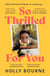 So Thrilled For You - the conversation-starting, smart, funny new book club novel from the bestselling author - this is the book for every woman you know