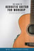 The Guide to Acoustic Guitar for Worship - Worship Guitar, #1