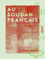 Au Soudan français - Souvenirs de guerre et de mission