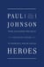 Heroes - From Alexander the Great and Julius Caesar to Churchill and de Gaulle