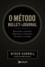 O método Bullet Journal - Registre o passado, organize o presente, planeje o futuro