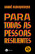 Para todas as pessoas resilientes